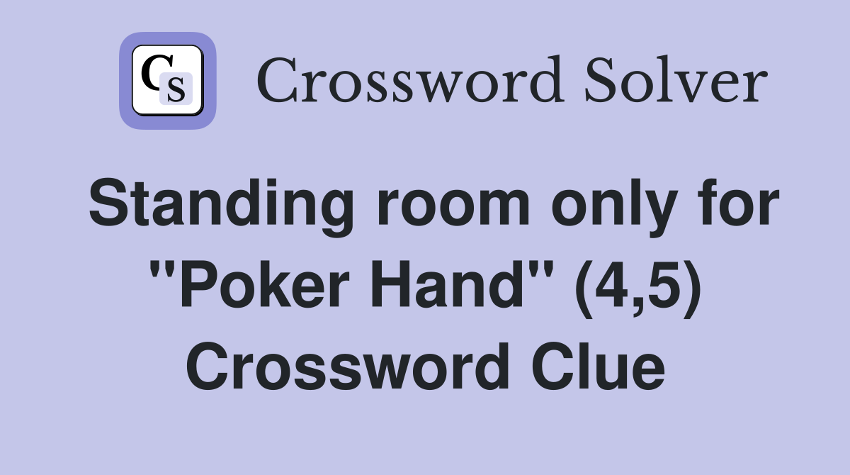 Standing room only for "Poker Hand" (4,5) - Crossword Clue Answers